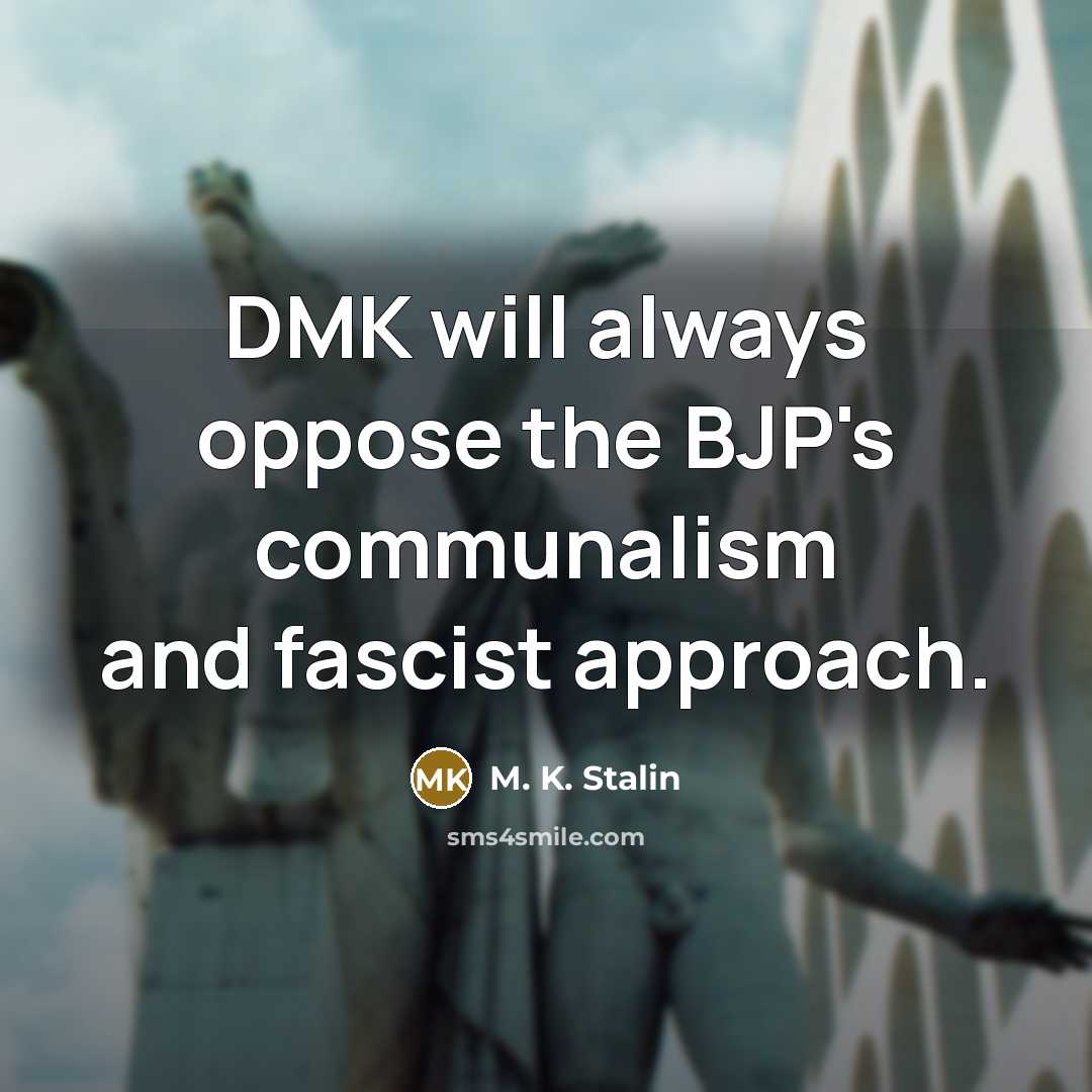 “DMK will always oppose the BJP's communalism and fascist approach.…” quote by M. K. Stalin