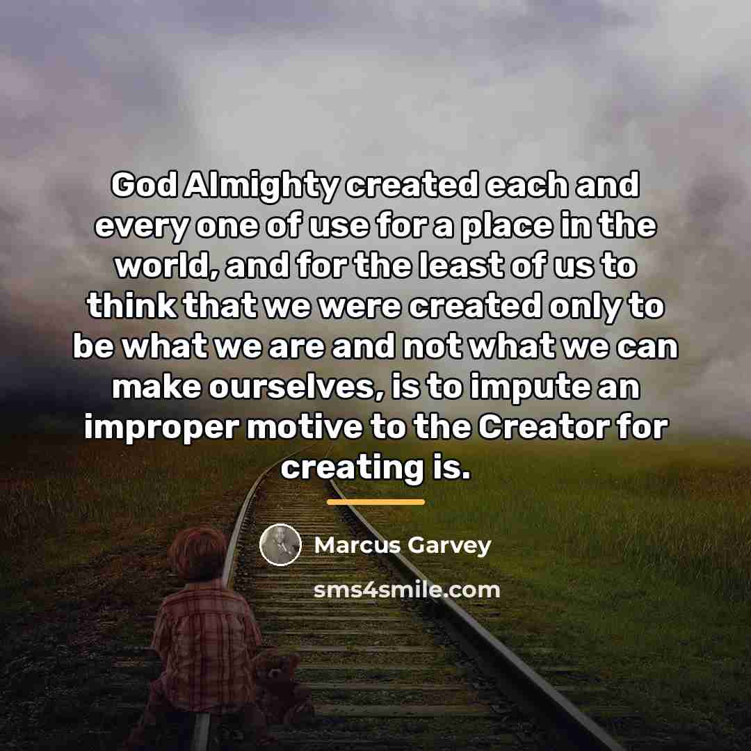 “God Almighty created each and every one of use for…” quote by Marcus Garvey