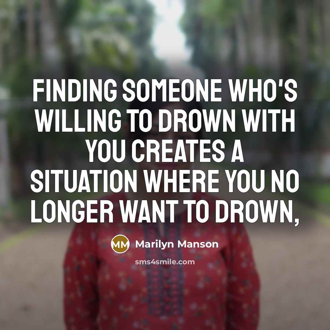 “Finding someone who's willing to drown with you creates a…” quote by Marilyn Manson