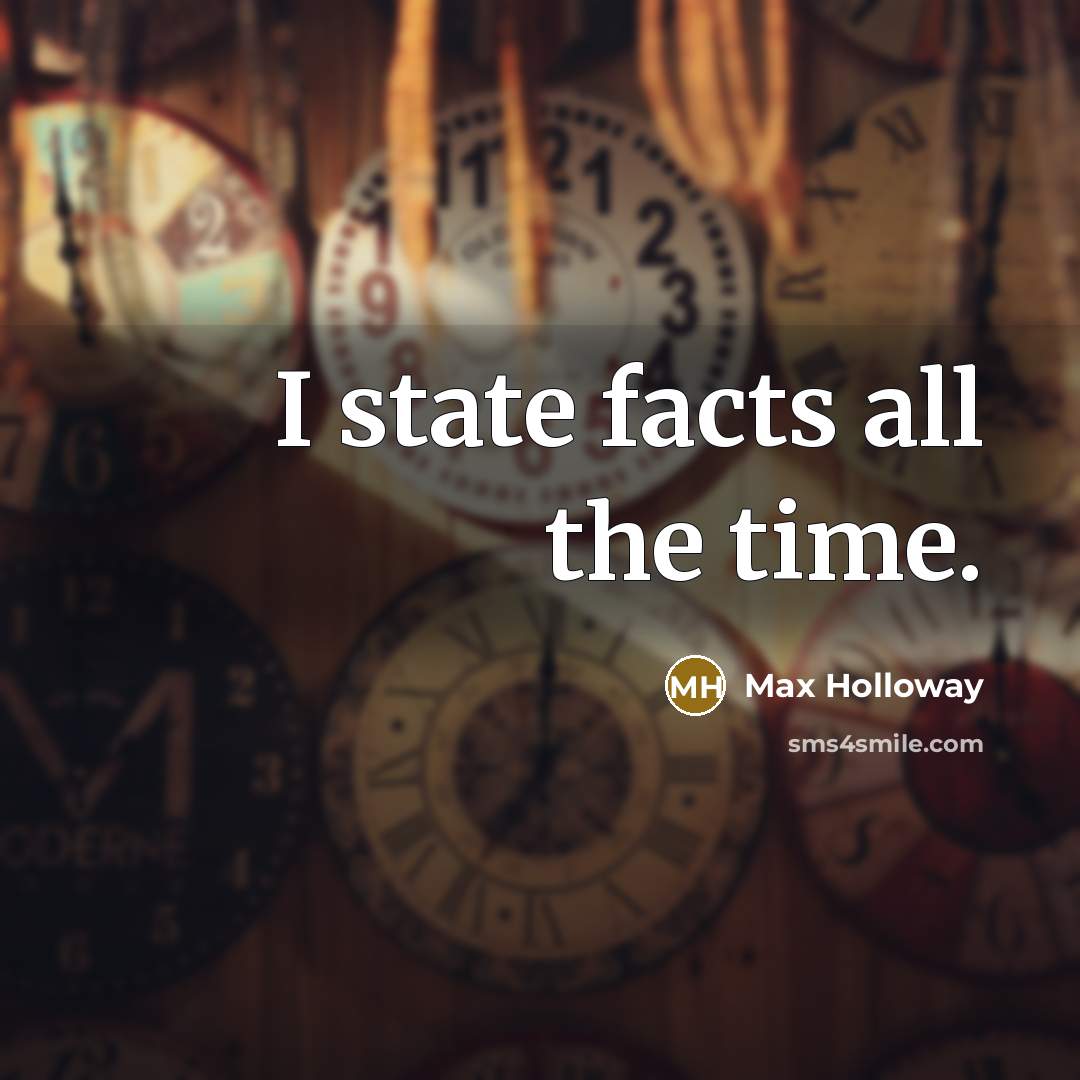 “I state facts all the time.…” quote by Max Holloway