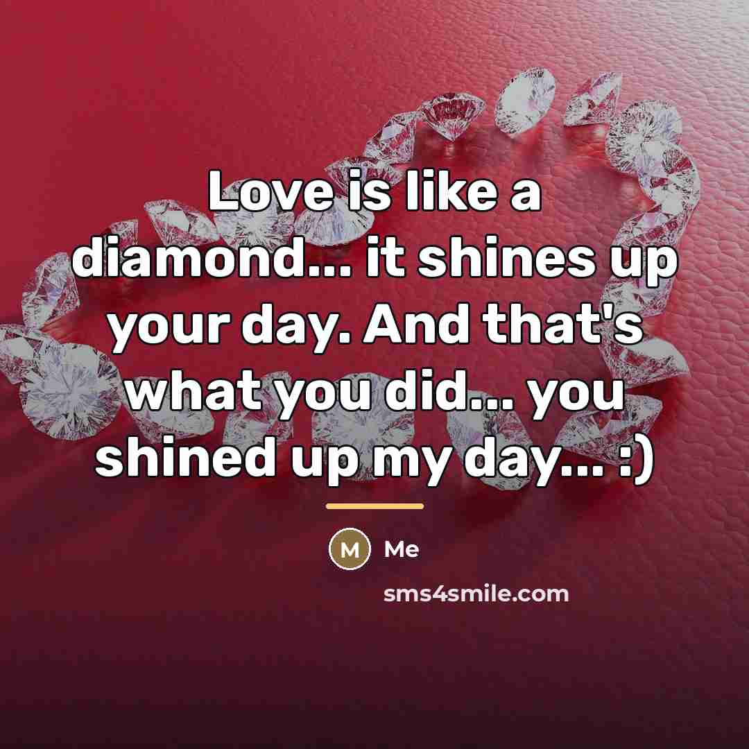 “Love is like a diamond... it shines up your day.…” quote by Me