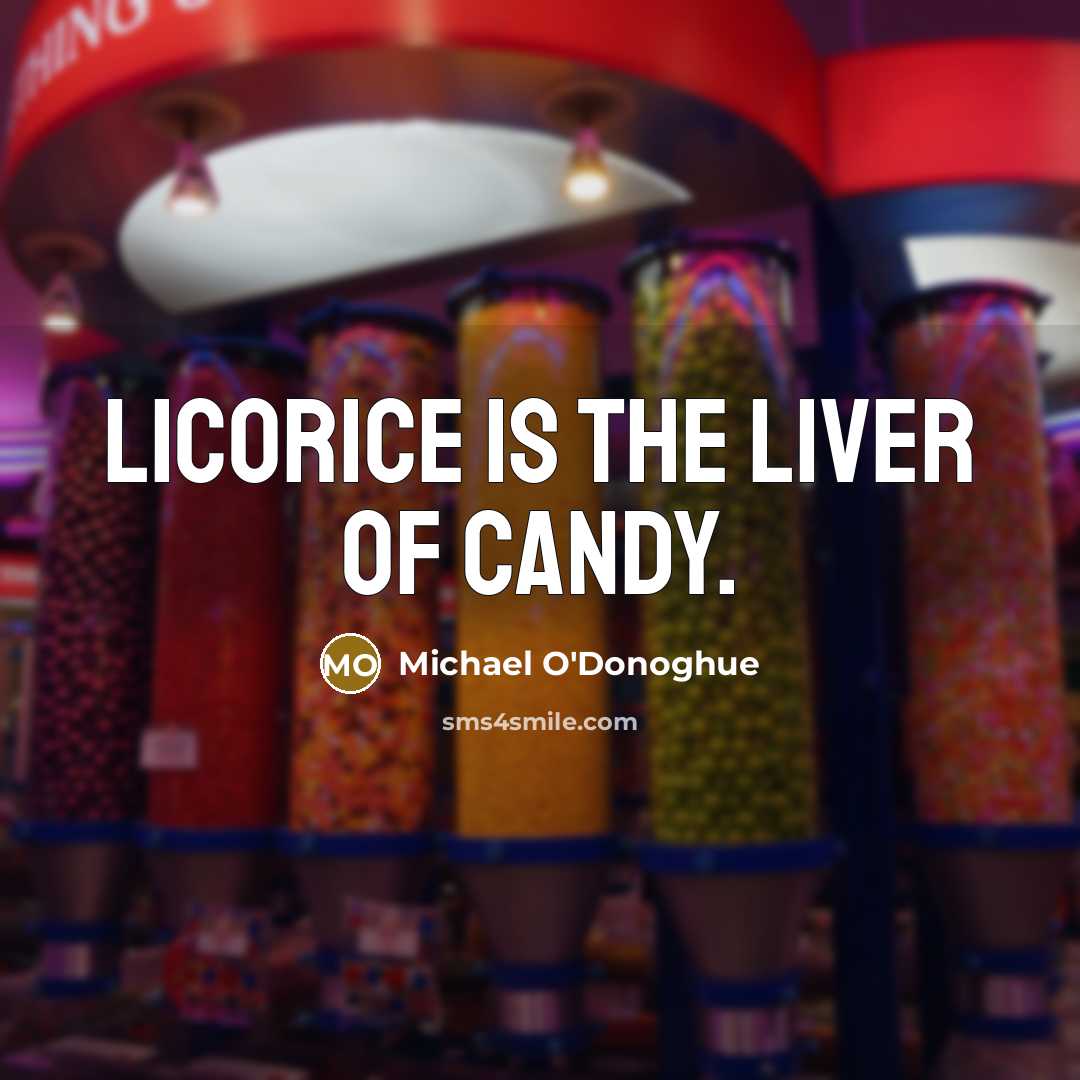 “Licorice is the liver of candy.…” quote by Michael O'Donoghue