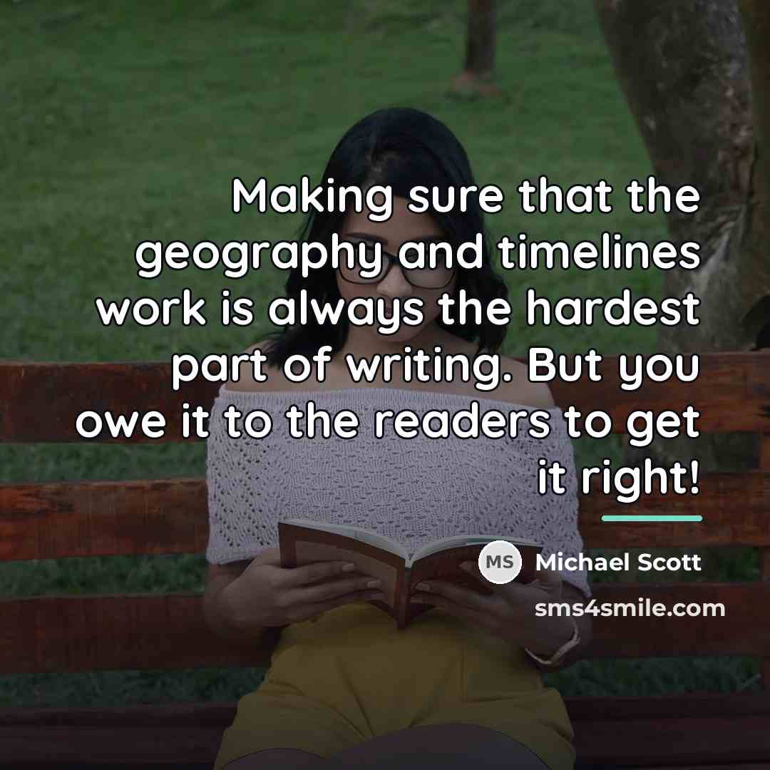 “Making sure that the geography and timelines work is always…” quote by Michael Scott