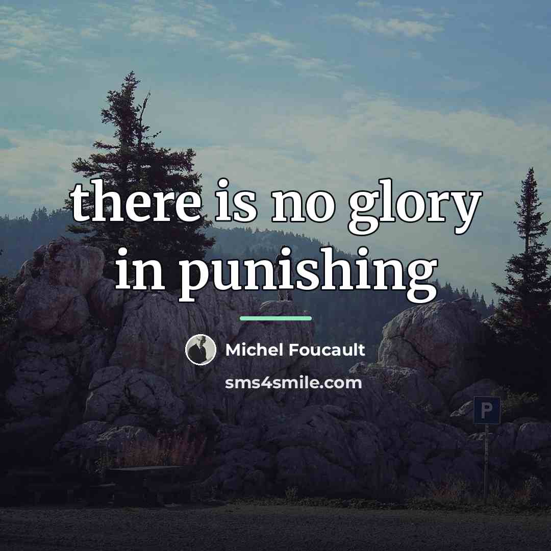 “there is no glory in punishing…” quote by Michel Foucault