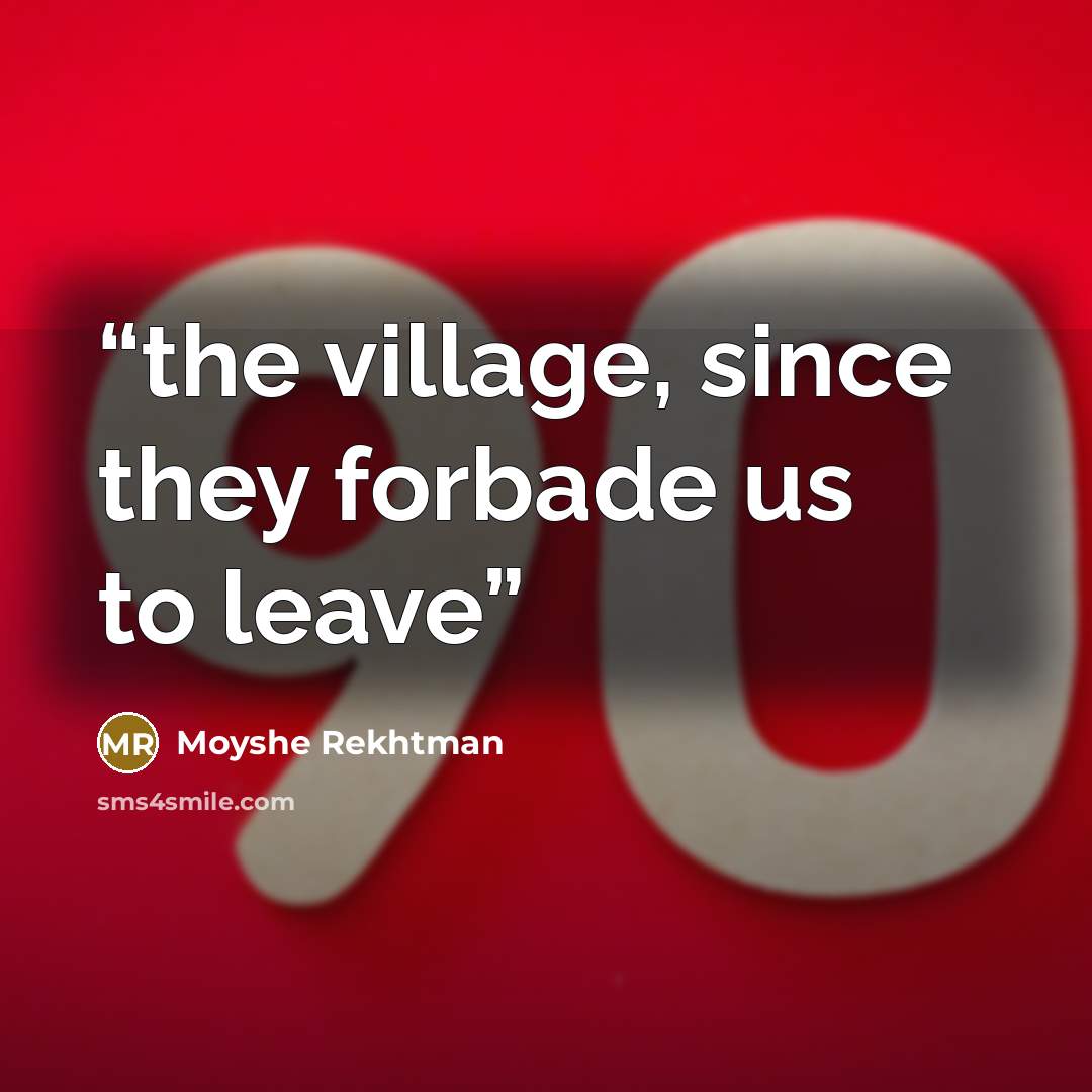 “the village, since they forbade us to leave” quote by Moyshe Rekhtman