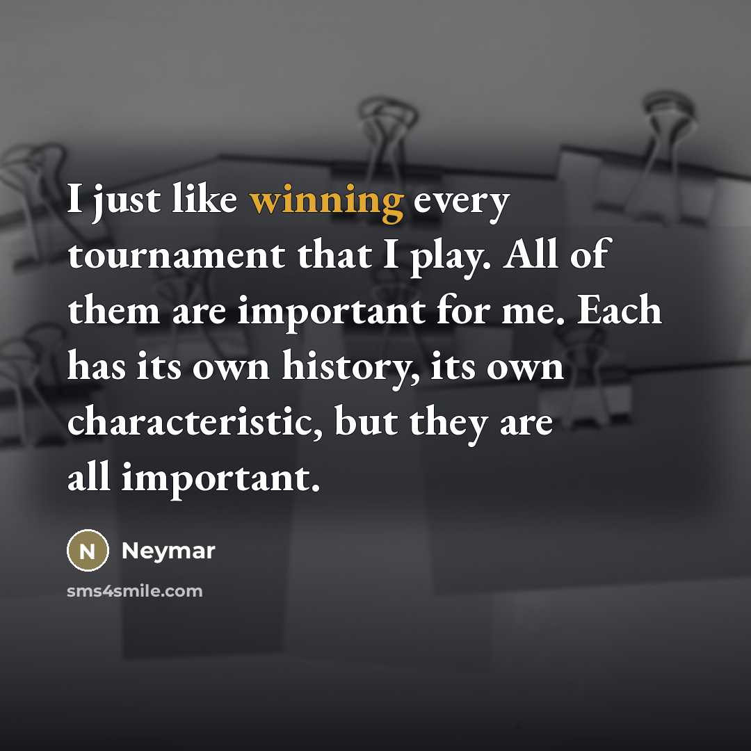“I just like winning every tournament that I play. All…” quote by Neymar