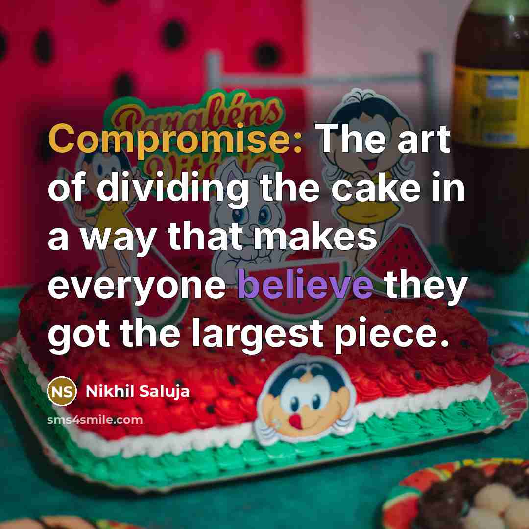 “Compromise: The art of dividing the cake in a way…” quote by Nikhil Saluja