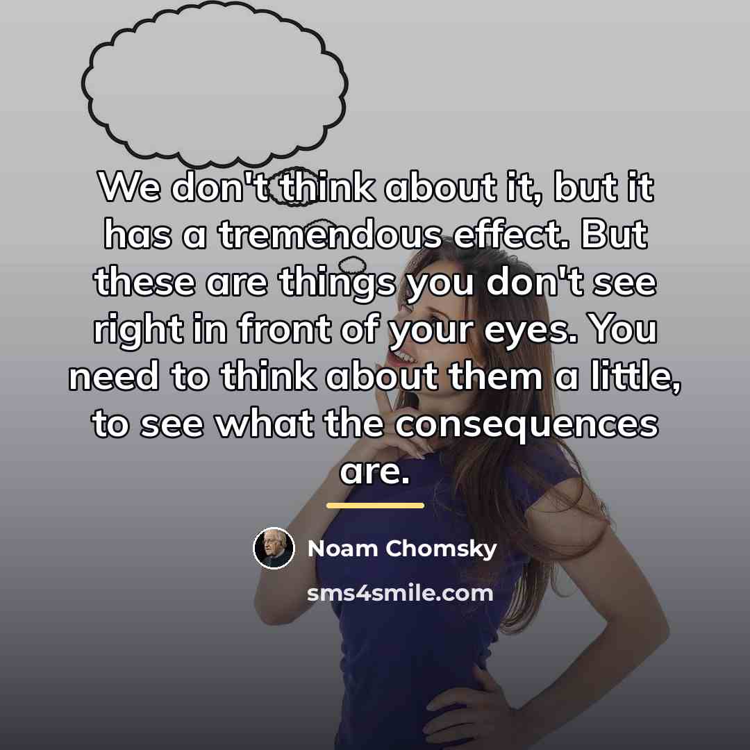 “We don't think about it, but it has a tremendous…” quote by Noam Chomsky