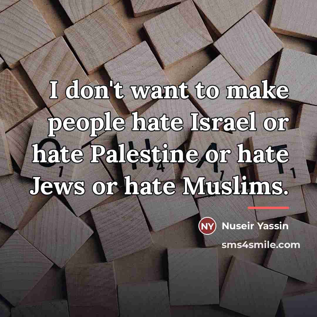 “I don't want to make people hate Israel or hate…” quote by Nuseir Yassin