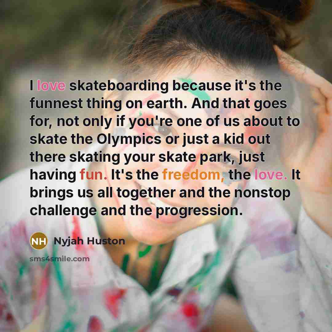 “I love skateboarding because it's the funnest thing on earth.…” quote by Nyjah Huston