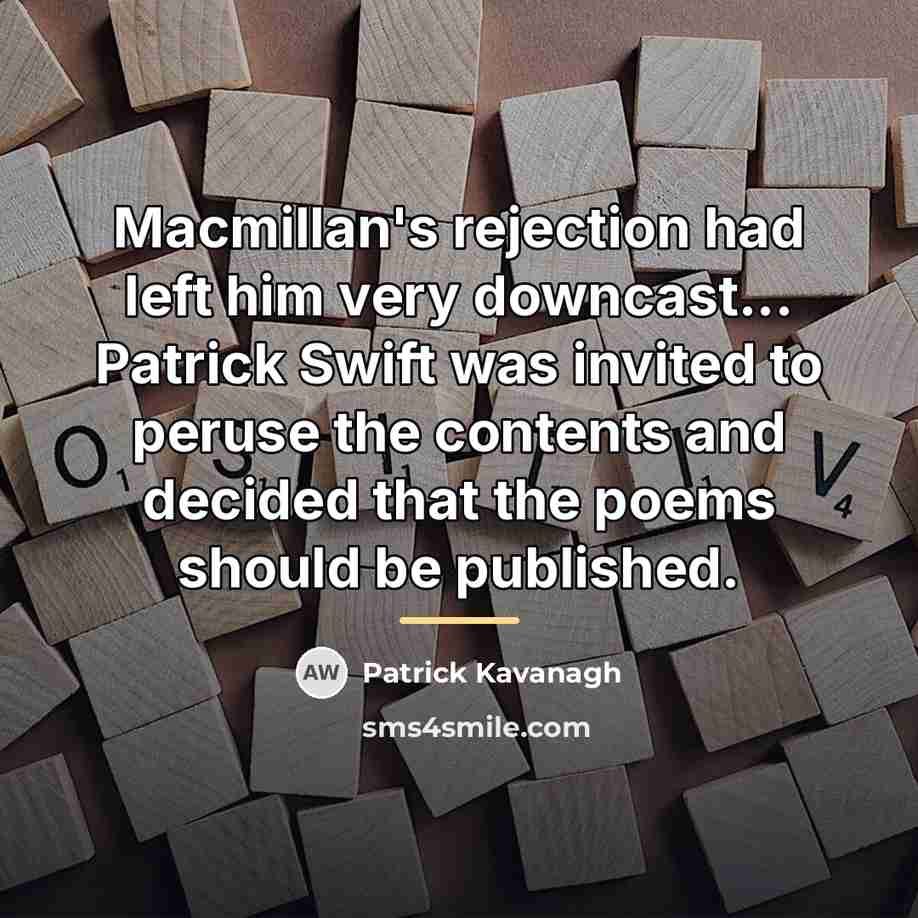 “Macmillan's rejection had left him very downcast... Patrick Swift was…” quote by Patrick Kavanagh