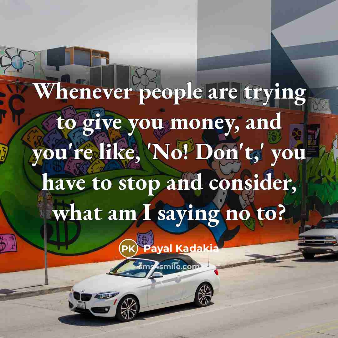 “Whenever people are trying to give you money, and you're…” quote by Payal Kadakia