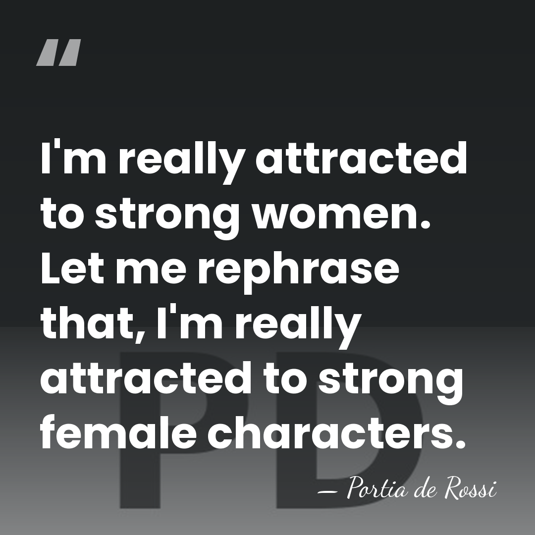 I'm really attracted to strong women. Let me rephrase that, I'm really&hellip; - Portia de Rossi