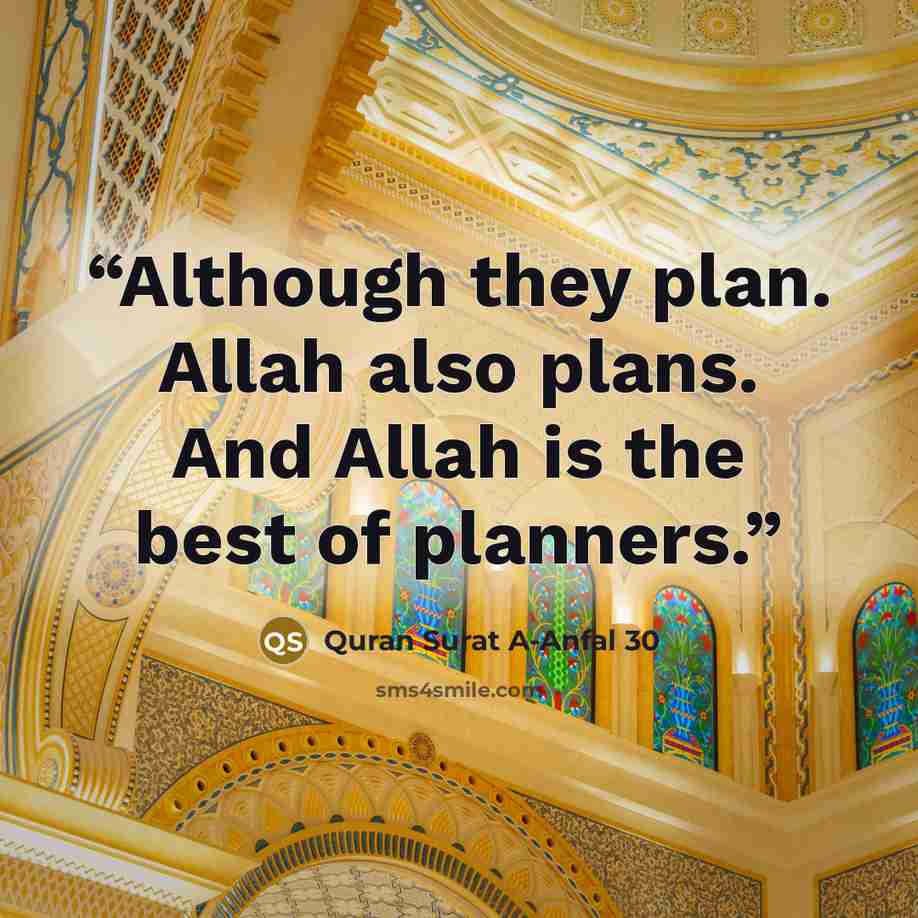 “Although they plan. Allah also plans. And Allah is the best of planners.” quote by Quran Surat A-Anfal 30