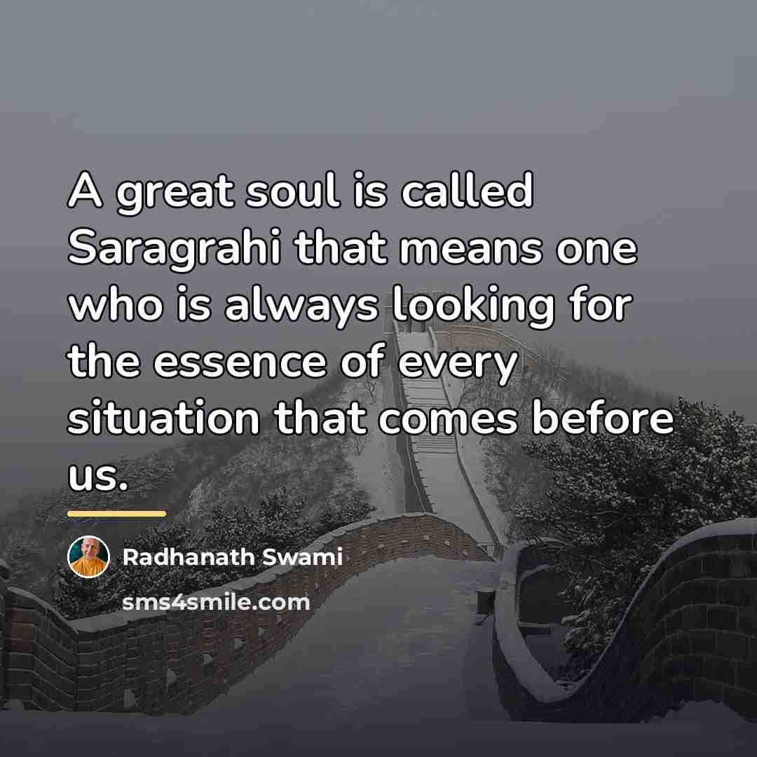 “A great soul is called Saragrahi that means one who…” quote by Radhanath Swami