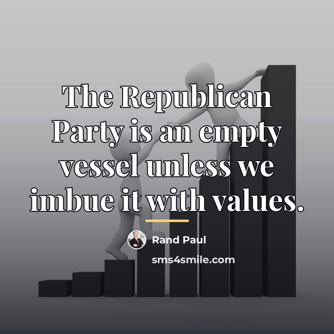 “The Republican Party is an empty vessel unless we imbue…” quote by Rand Paul