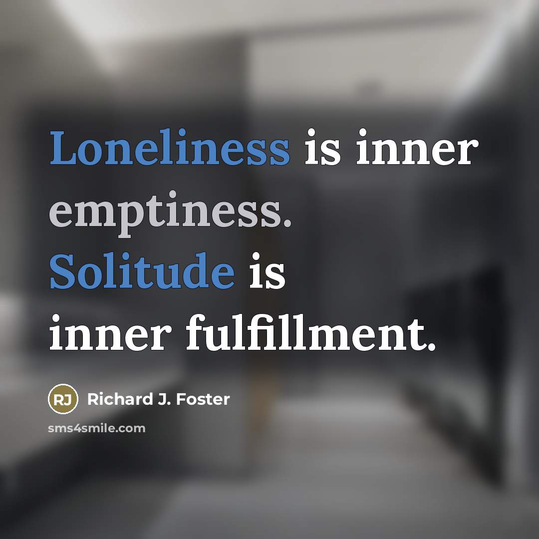 “Loneliness is inner emptiness. Solitude is inner fulfillment.…” quote by Richard J. Foster
