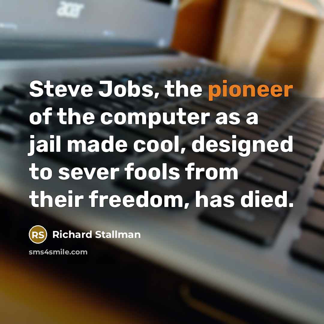 “Steve Jobs, the pioneer of the computer as a jail…” quote by Richard Stallman