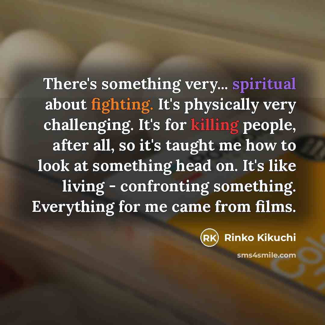 “There's something very... spiritual about fighting. It's physically very challenging.…” quote by Rinko Kikuchi