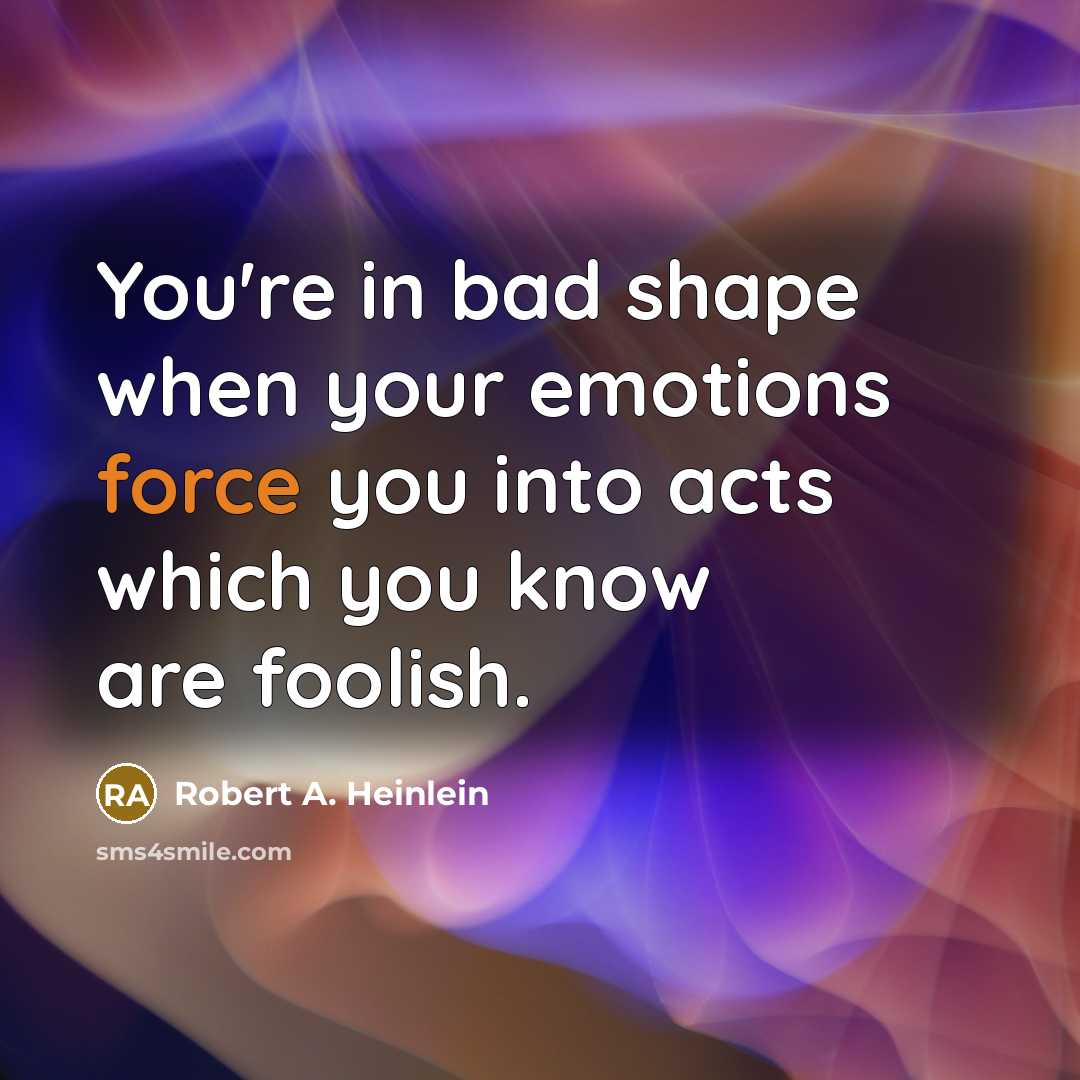 “You're in bad shape when your emotions force you into…” quote by Robert A. Heinlein