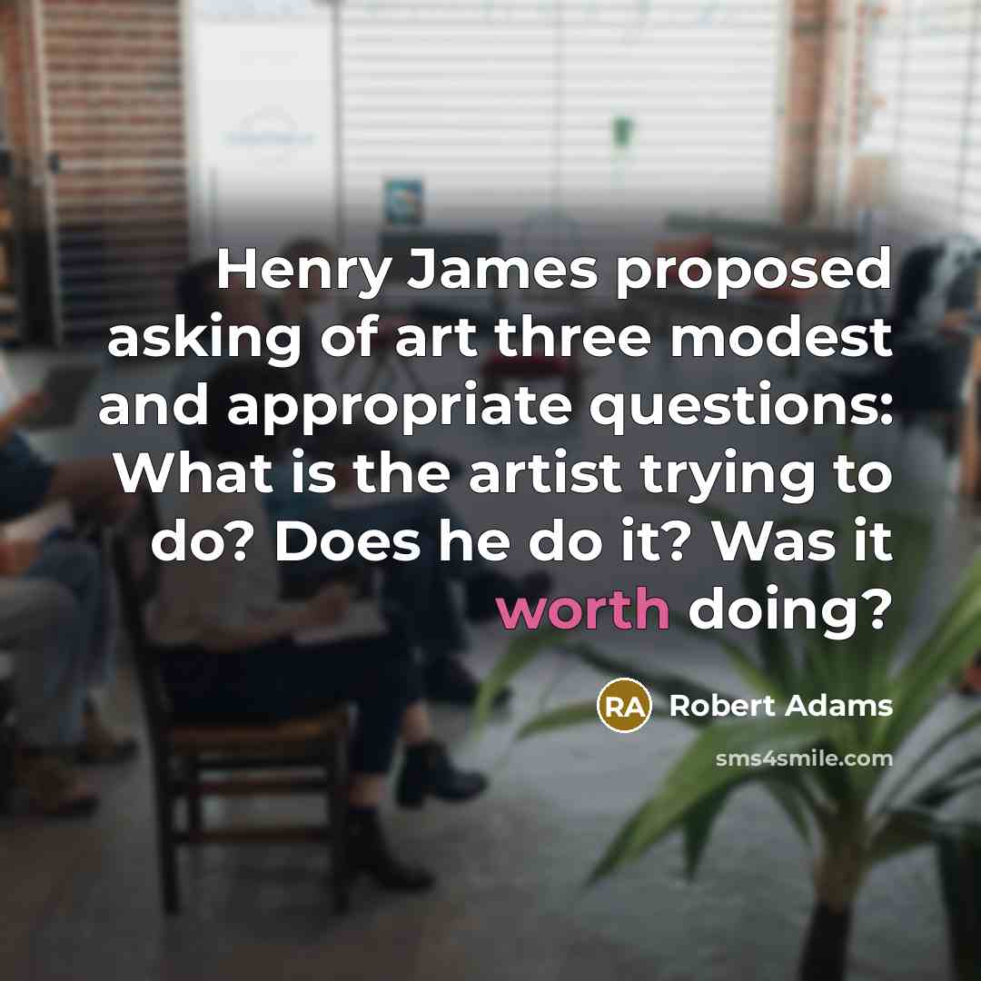 “Henry James proposed asking of art three modest and appropriate…” quote by Robert Adams