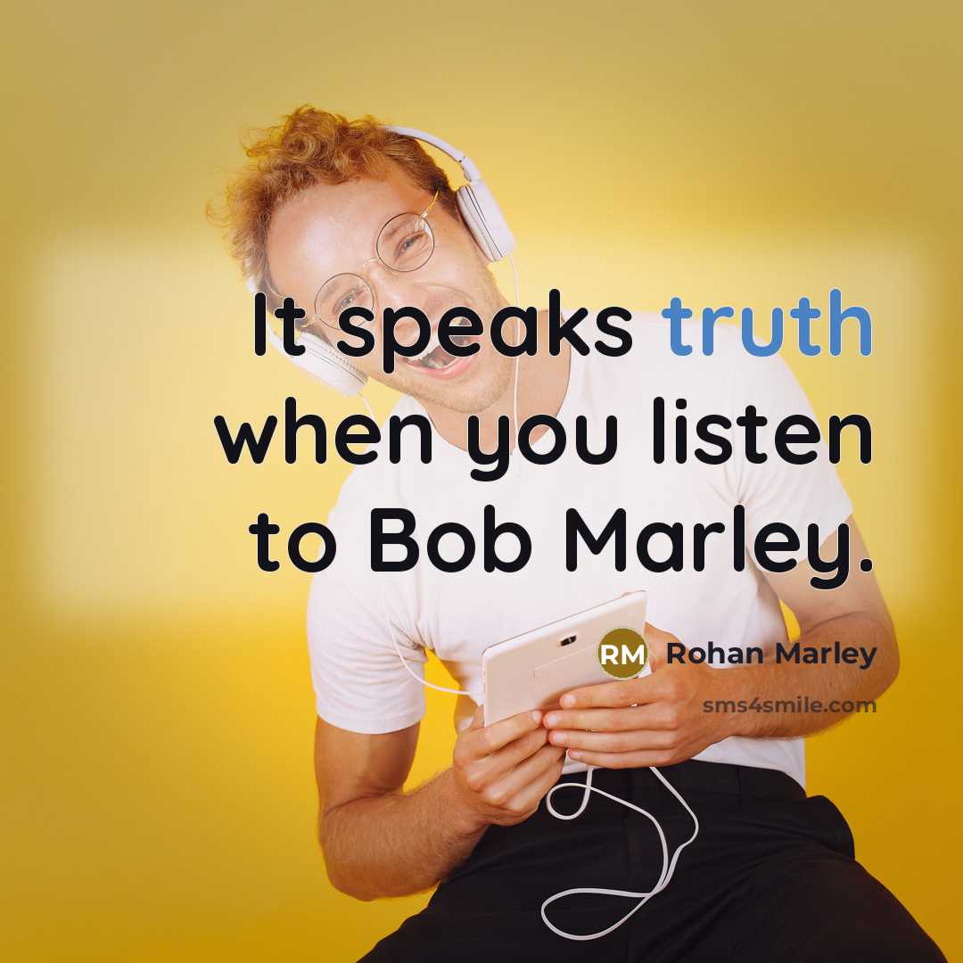“It speaks truth when you listen to Bob Marley.…” quote by Rohan Marley