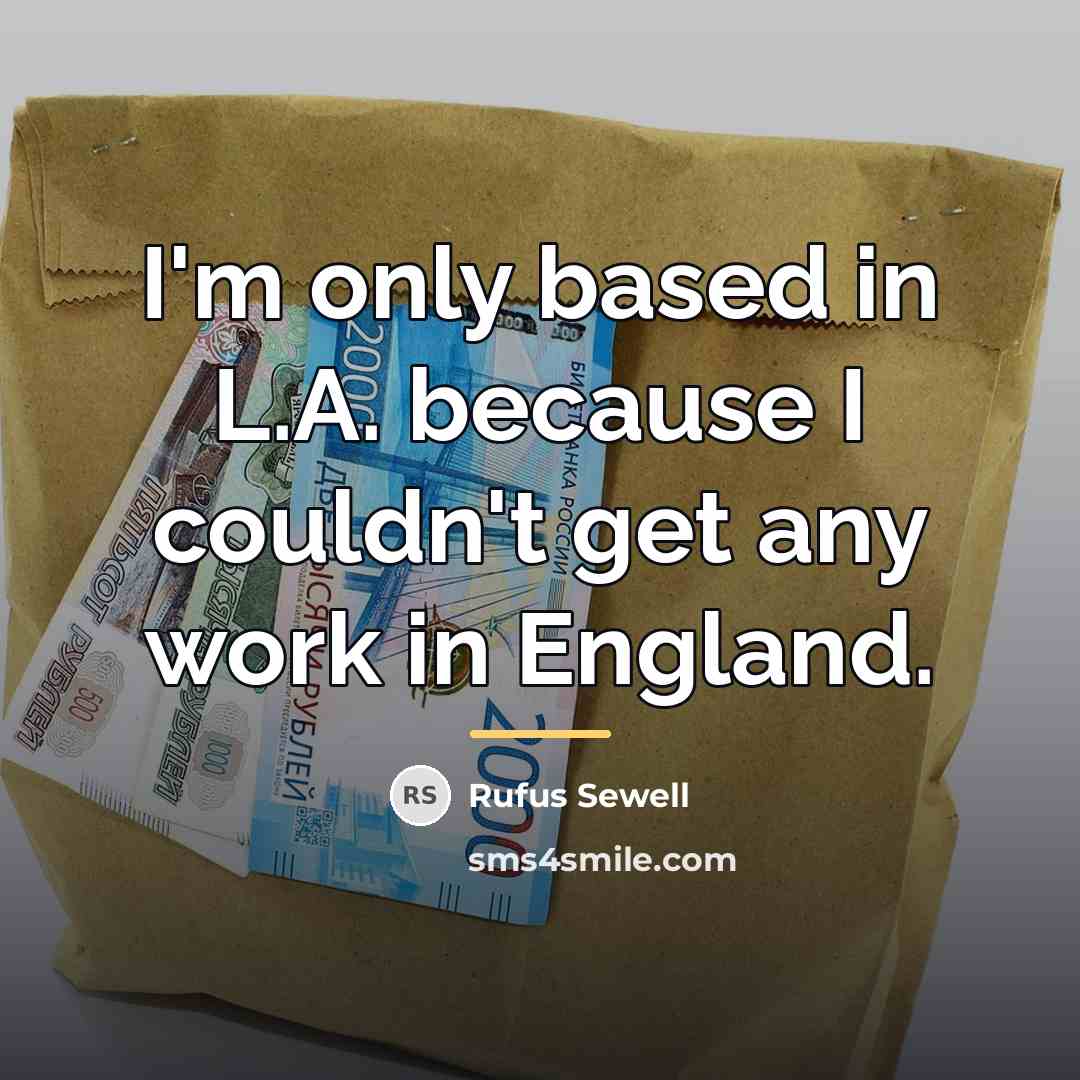 “I'm only based in L.A. because I couldn't get any…” quote by Rufus Sewell