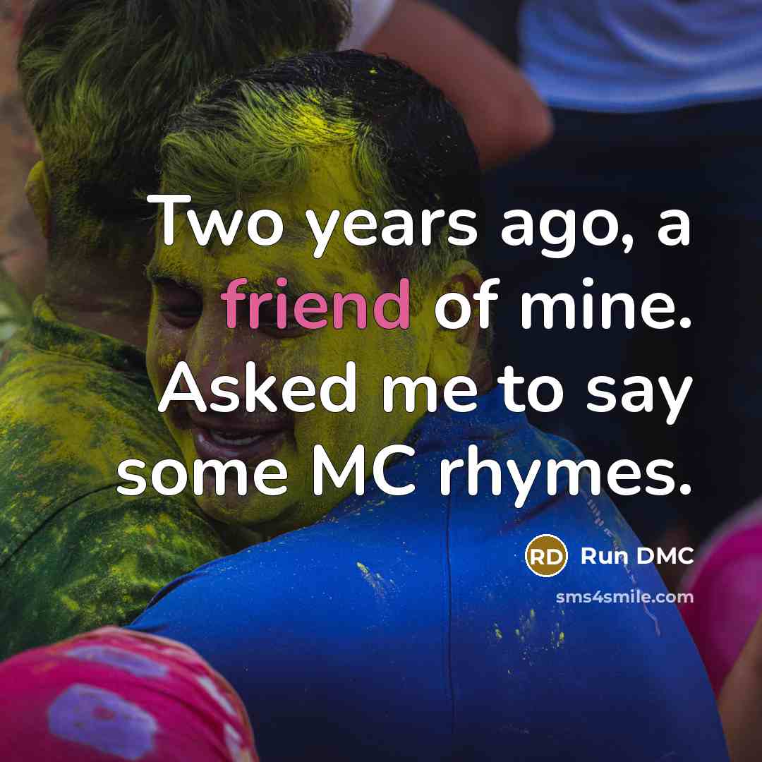 “Two years ago, a friend of mine. Asked me to…” quote by Run DMC