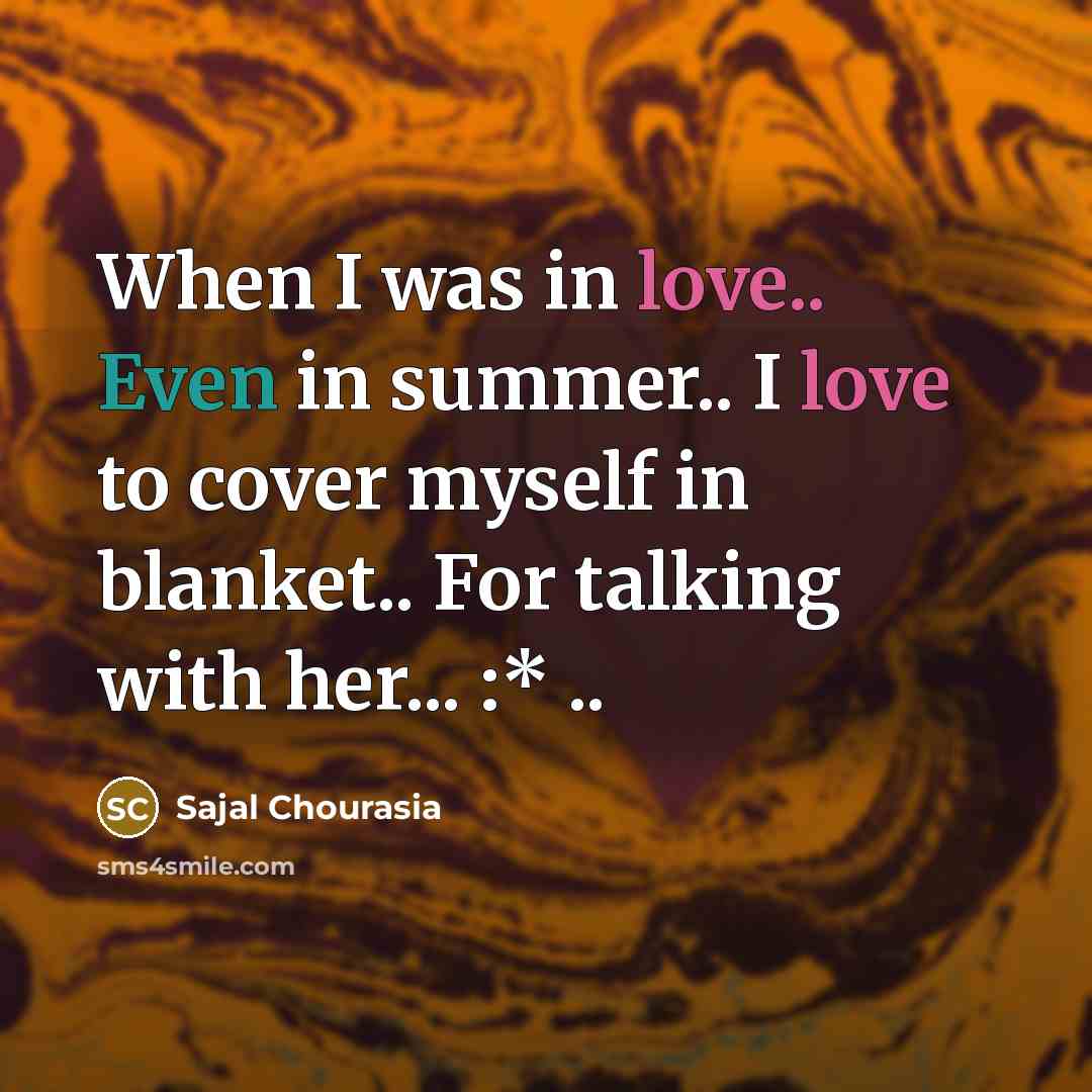 “When I was in love.. Even in summer.. I love to cover myself in blanket.. For talking with her... :* ..” quote by Sajal Chourasia