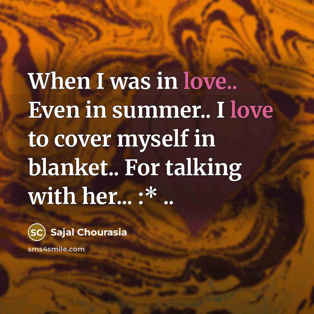 “When I was in love.. Even in summer.. I love to cover myself in blanket.. For talking with her... :* ..” quote by Sajal Chourasia