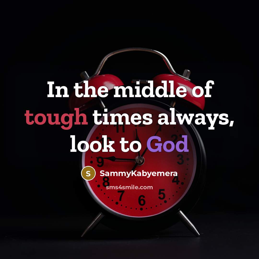 “In the middle of tough times always, look to God…” quote by Sammykabyemera