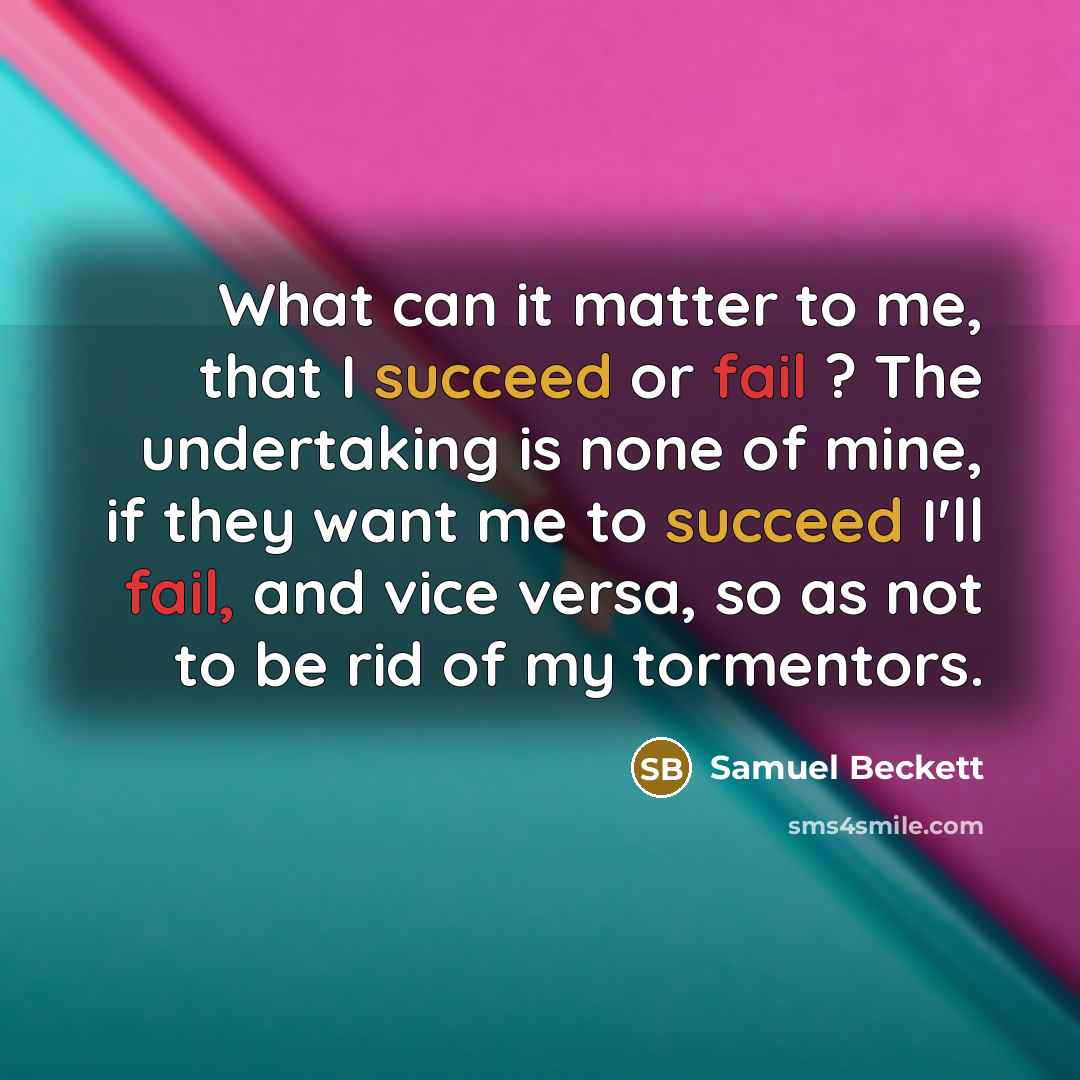 “What can it matter to me, that I succeed or…” quote by Samuel Beckett