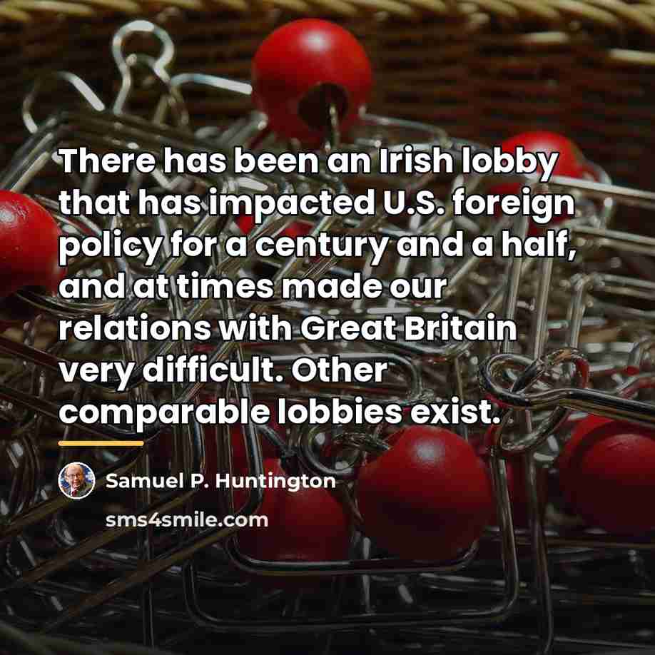 “There has been an Irish lobby that has impacted U.S.…” quote by Samuel P. Huntington