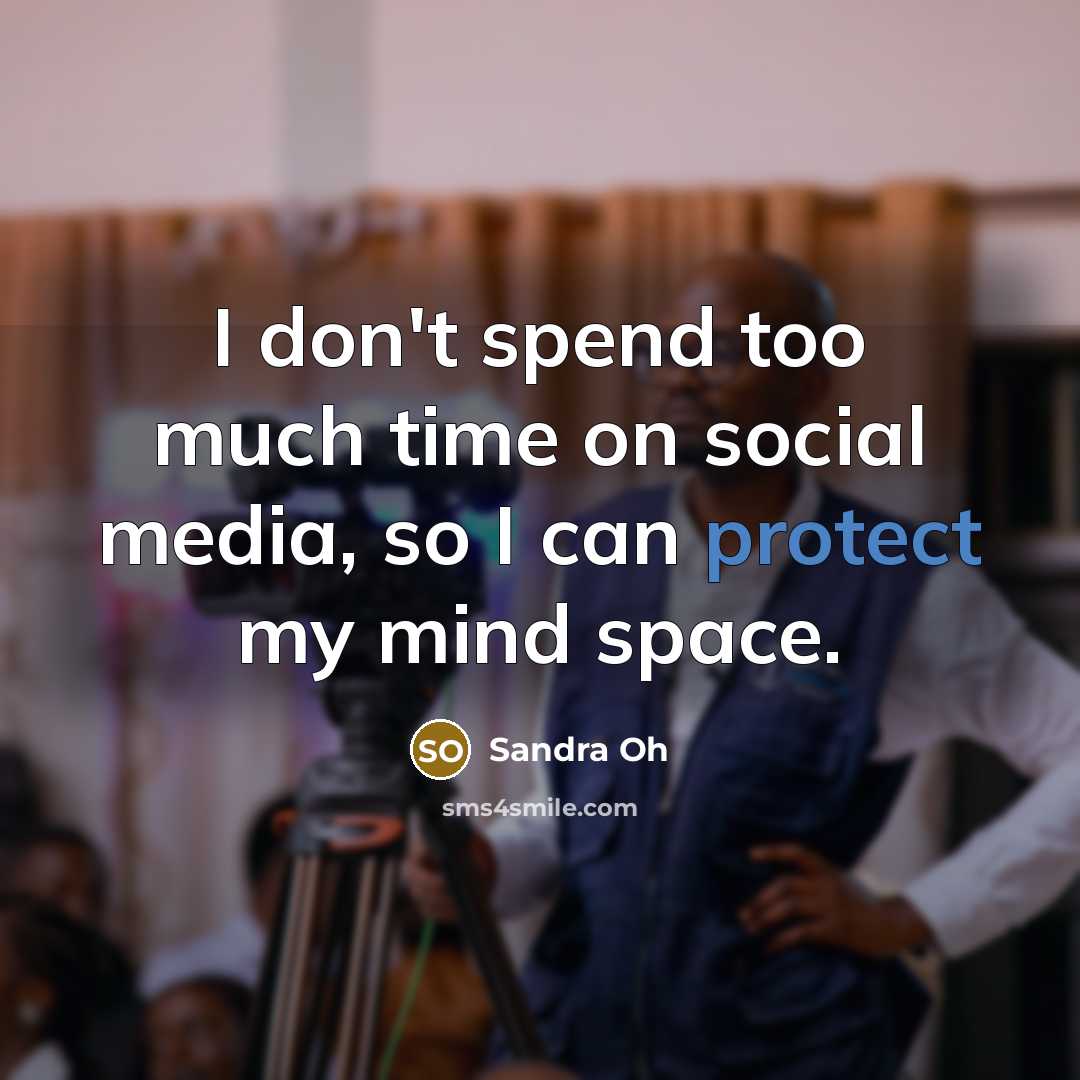 “I don't spend too much time on social media, so…” quote by Sandra Oh
