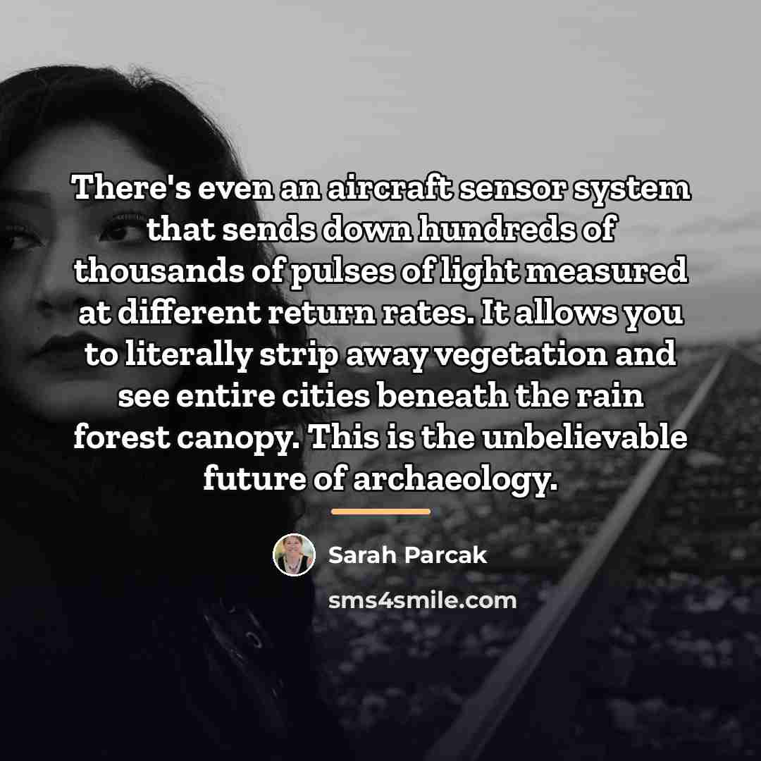 “There's even an aircraft sensor system that sends down hundreds…” quote by Sarah Parcak