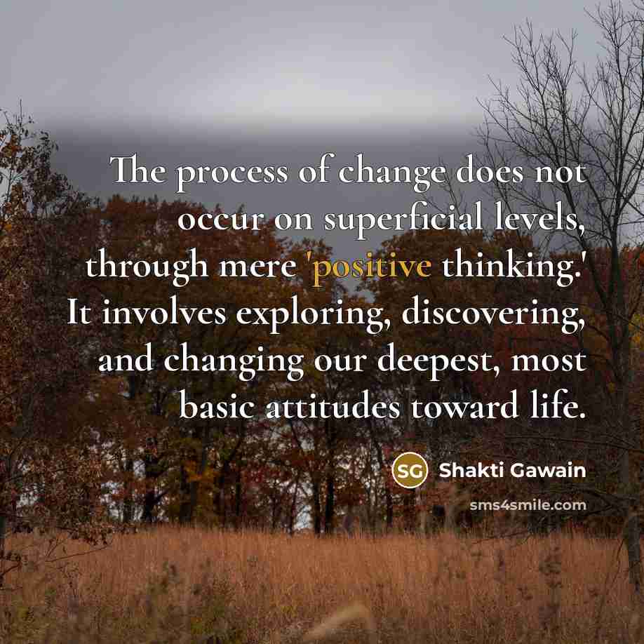 “The process of change does not occur on superficial levels,…” quote by Shakti Gawain