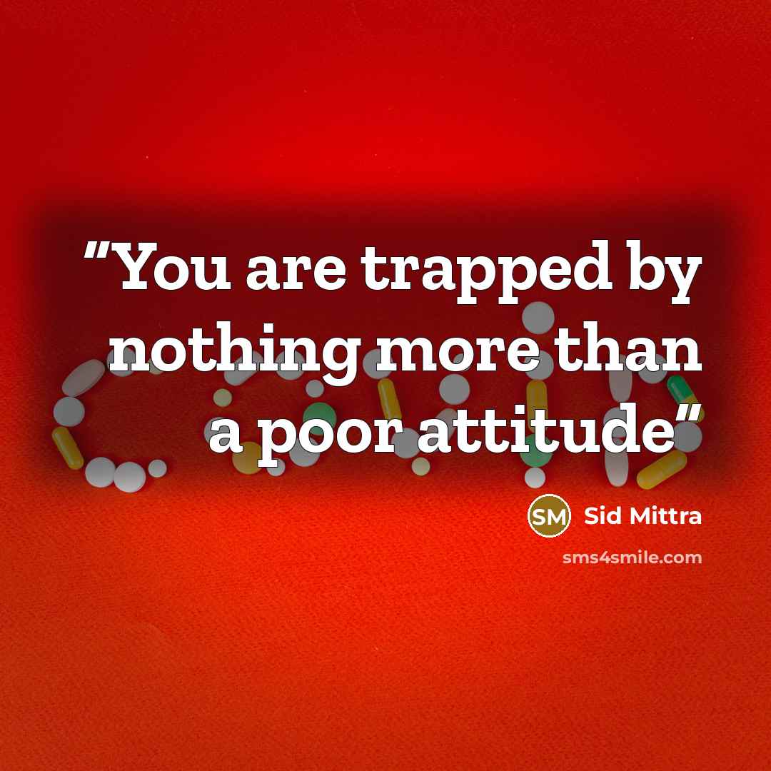 “You are trapped by nothing more than a poor attitude” quote by Sid Mittra