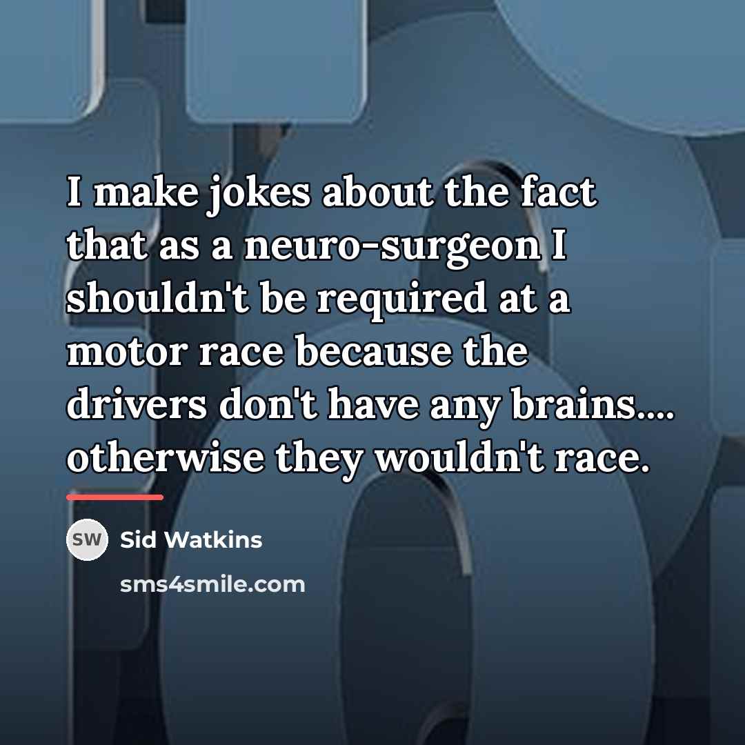 “I make jokes about the fact that as a neuro-surgeon…” quote by Sid Watkins