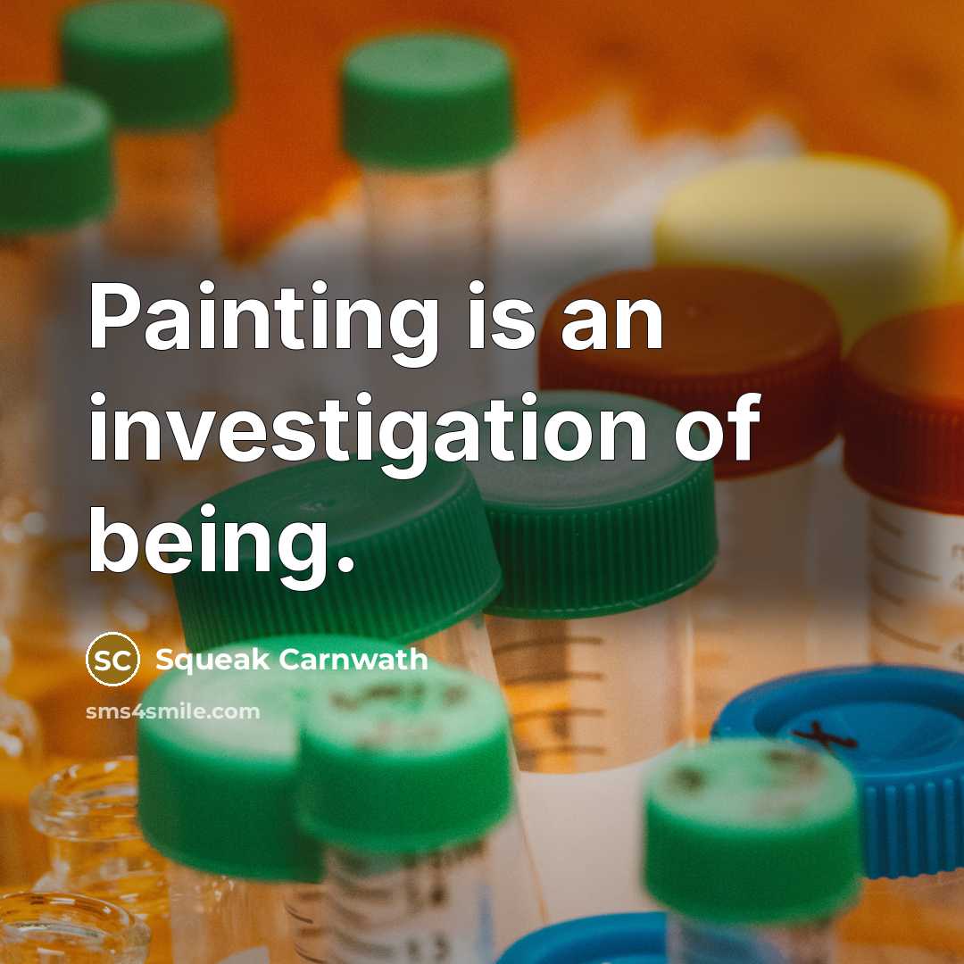 “Painting is an investigation of being.…” quote by Squeak Carnwath