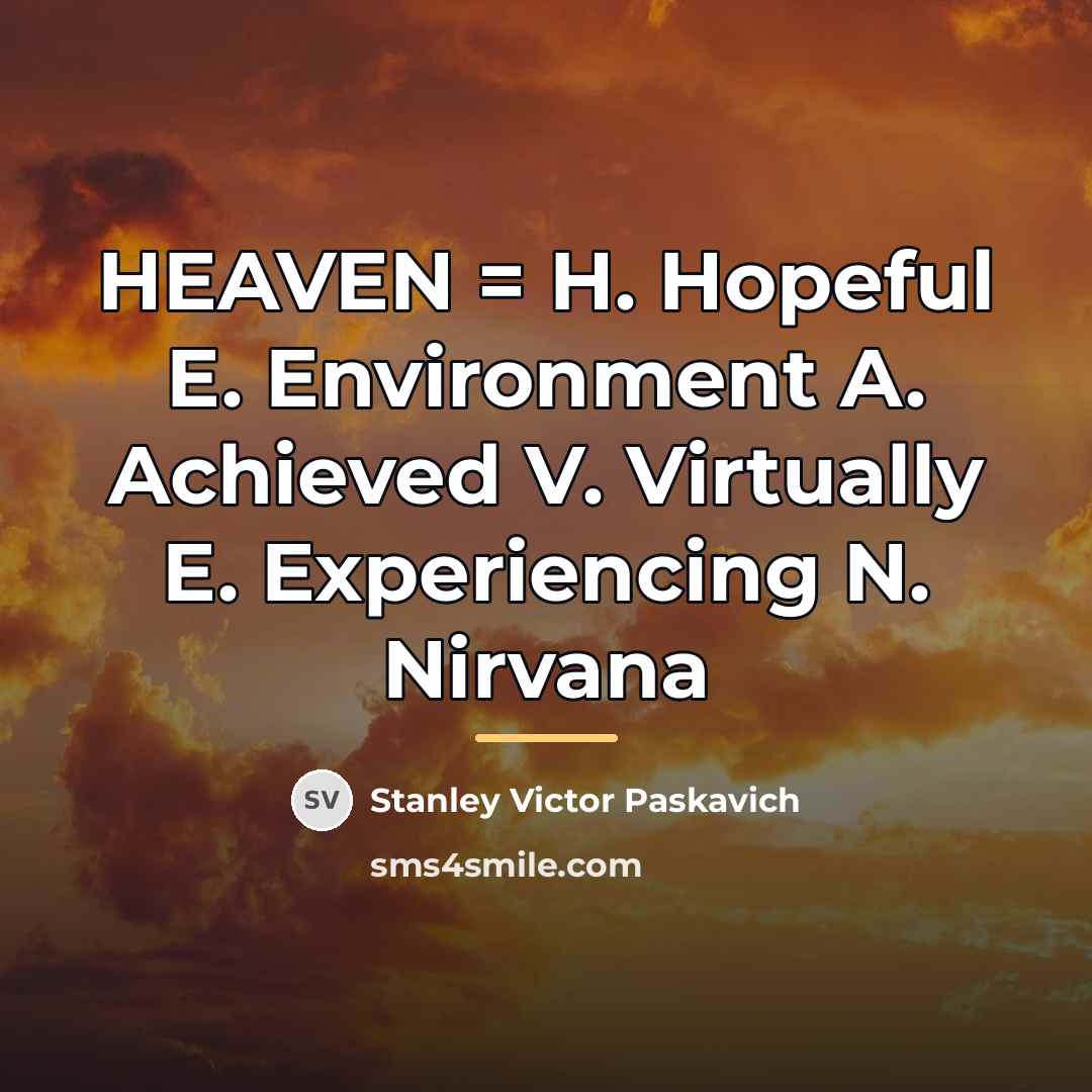 “HEAVEN = H. Hopeful E. Environment A. Achieved V. Virtually…” quote by Stanley Victor Paskavich