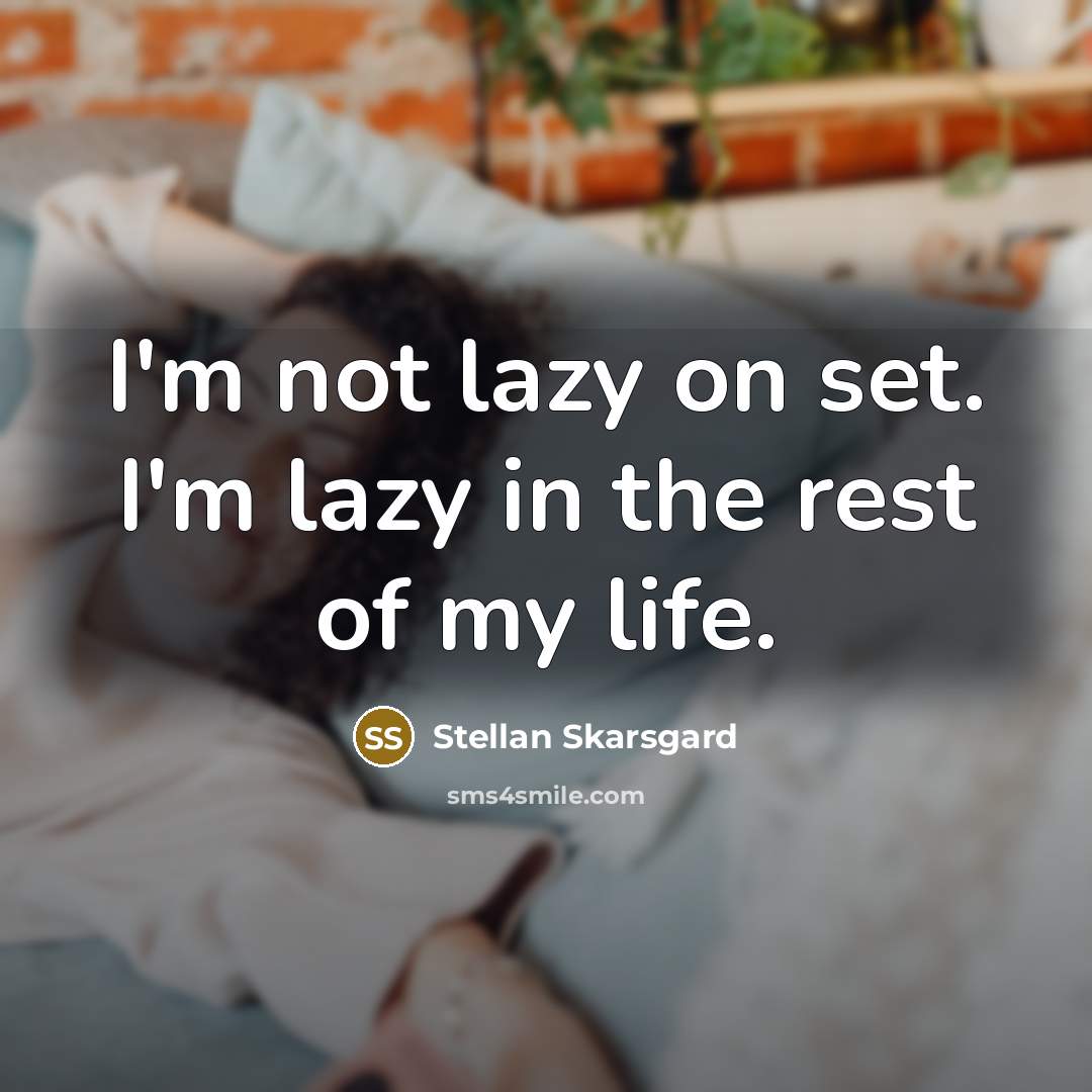 “I'm not lazy on set. I'm lazy in the rest…” quote by Stellan Skarsgard