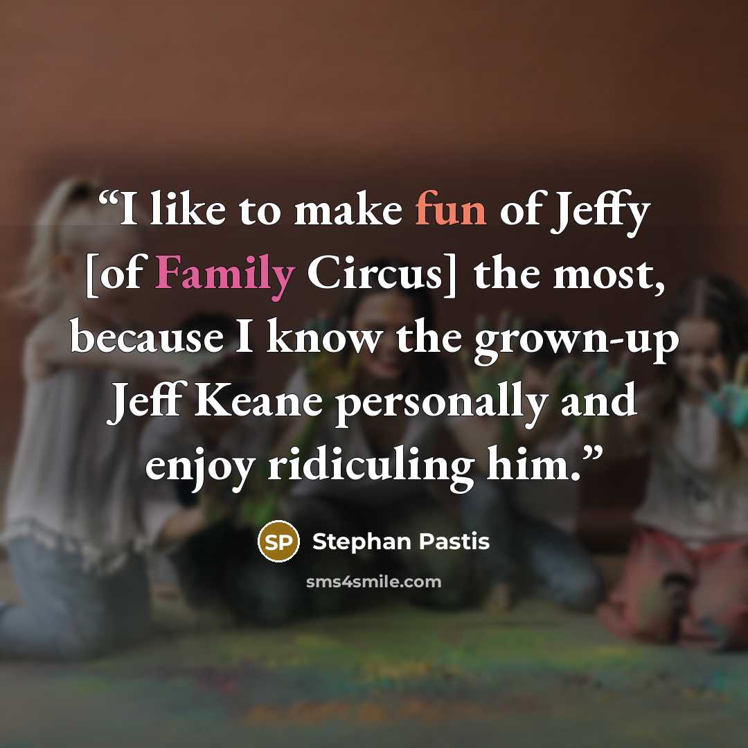 “I like to make fun of Jeffy [of Family Circus] the most, because I know the grown-up Jeff Keane personally and enjoy ridiculing him.” quote by Stephan Pastis