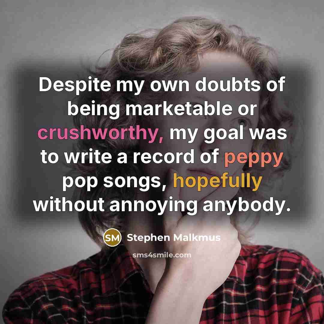 “Despite my own doubts of being marketable or crushworthy, my…” quote by Stephen Malkmus