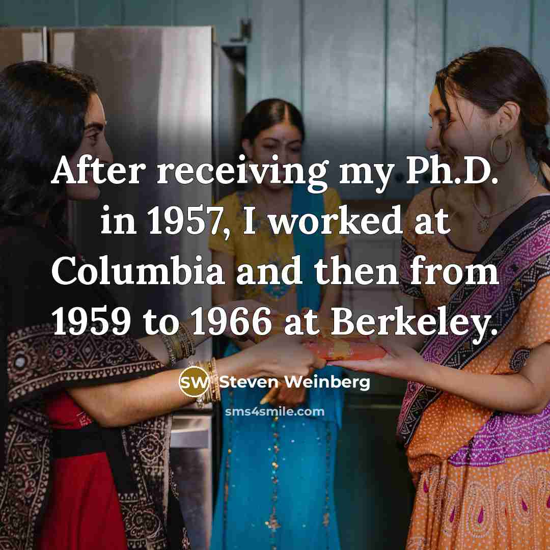 “After receiving my Ph.D. in 1957, I worked at Columbia…” quote by Steven Weinberg