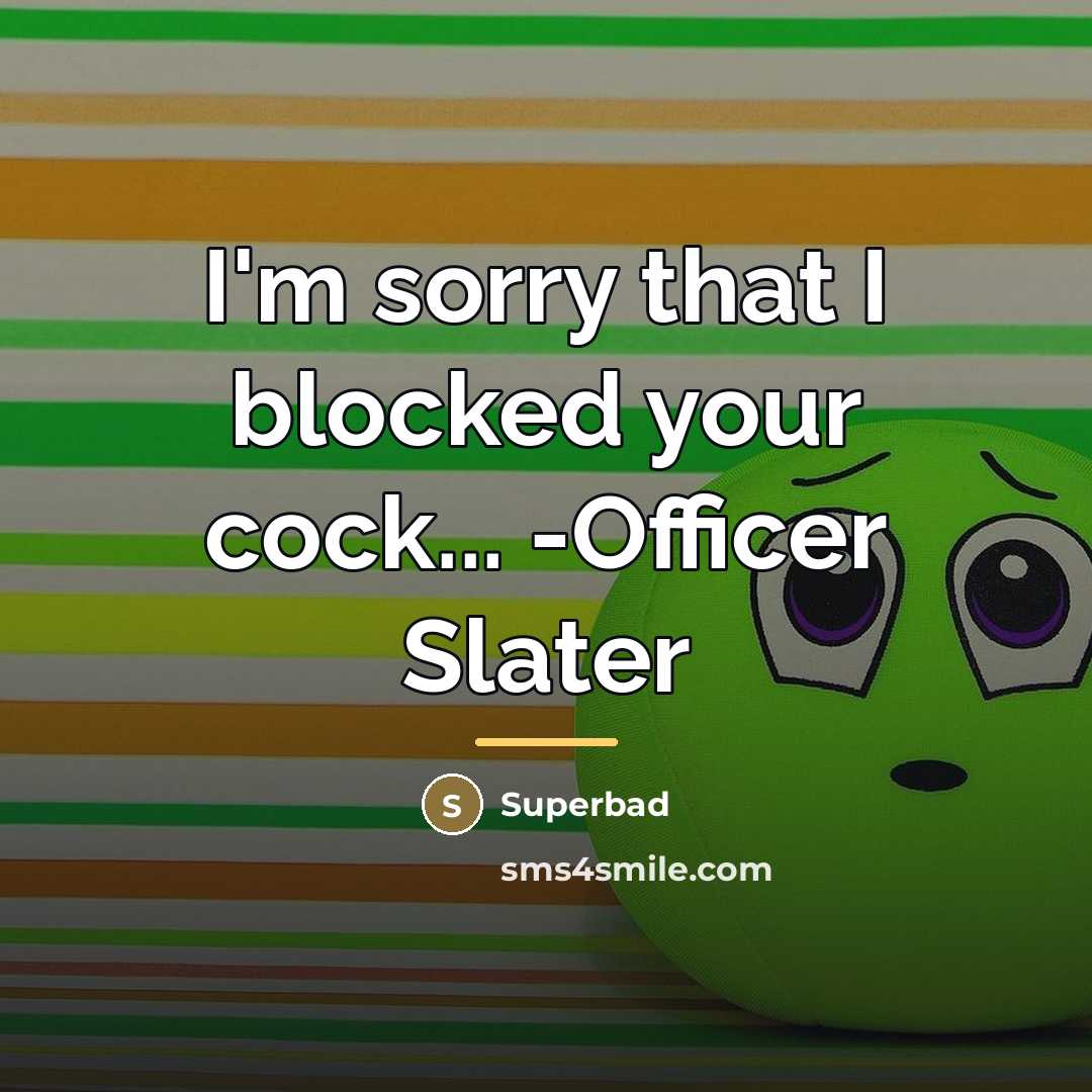 “I'm sorry that I blocked your cock... -Officer Slater…” quote by Superbad