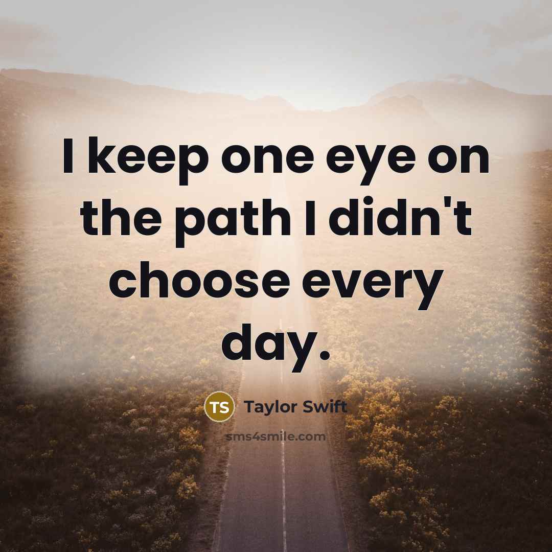 “I keep one eye on the path I didn't choose…” quote by Taylor Swift