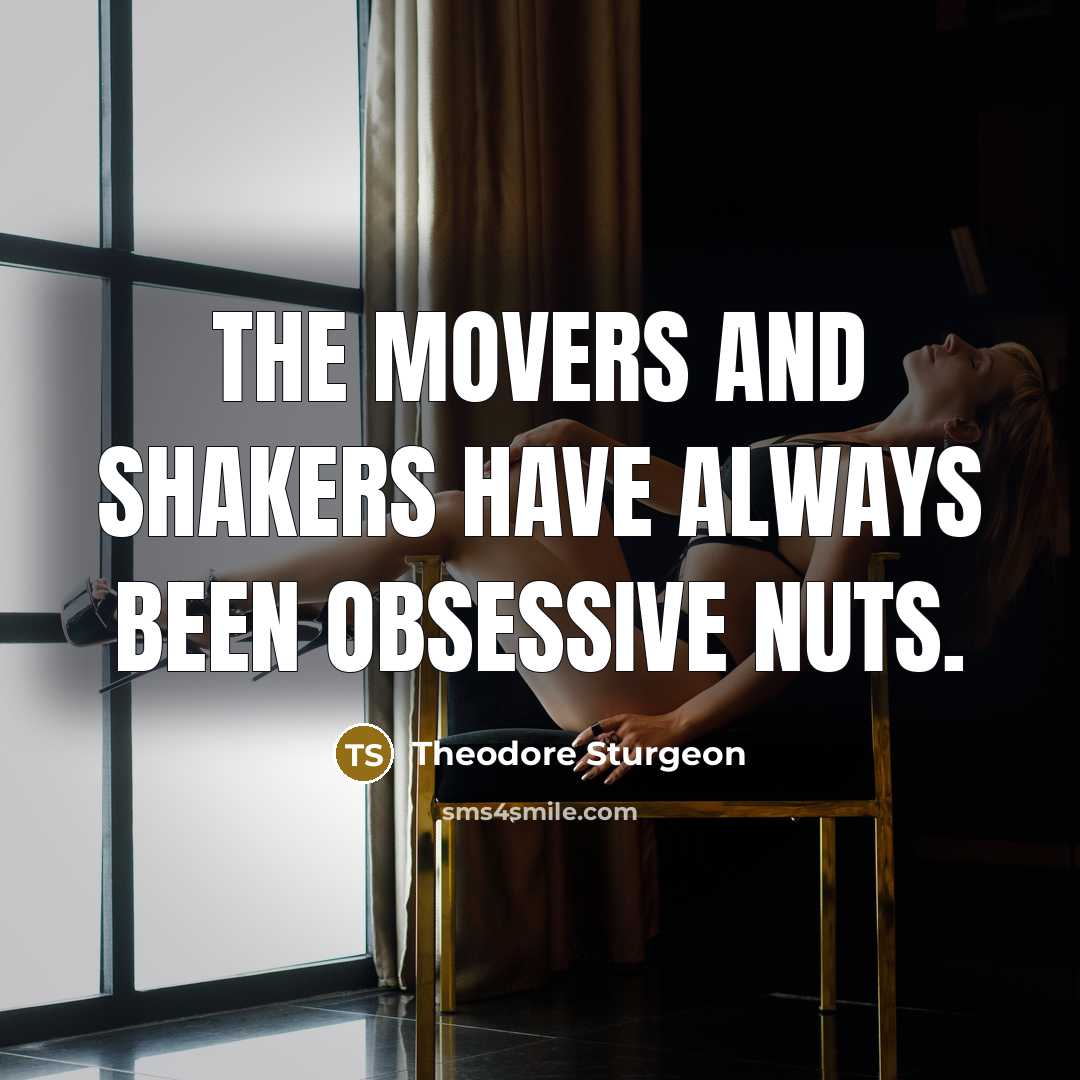 “The movers and shakers have always been obsessive nuts.…” quote by Theodore Sturgeon
