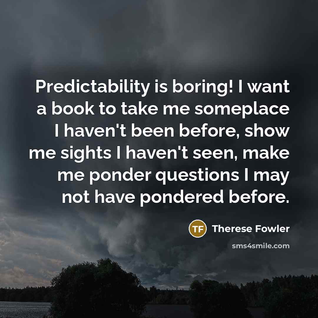 “Predictability is boring! I want a book to take me…” quote by Therese Fowler
