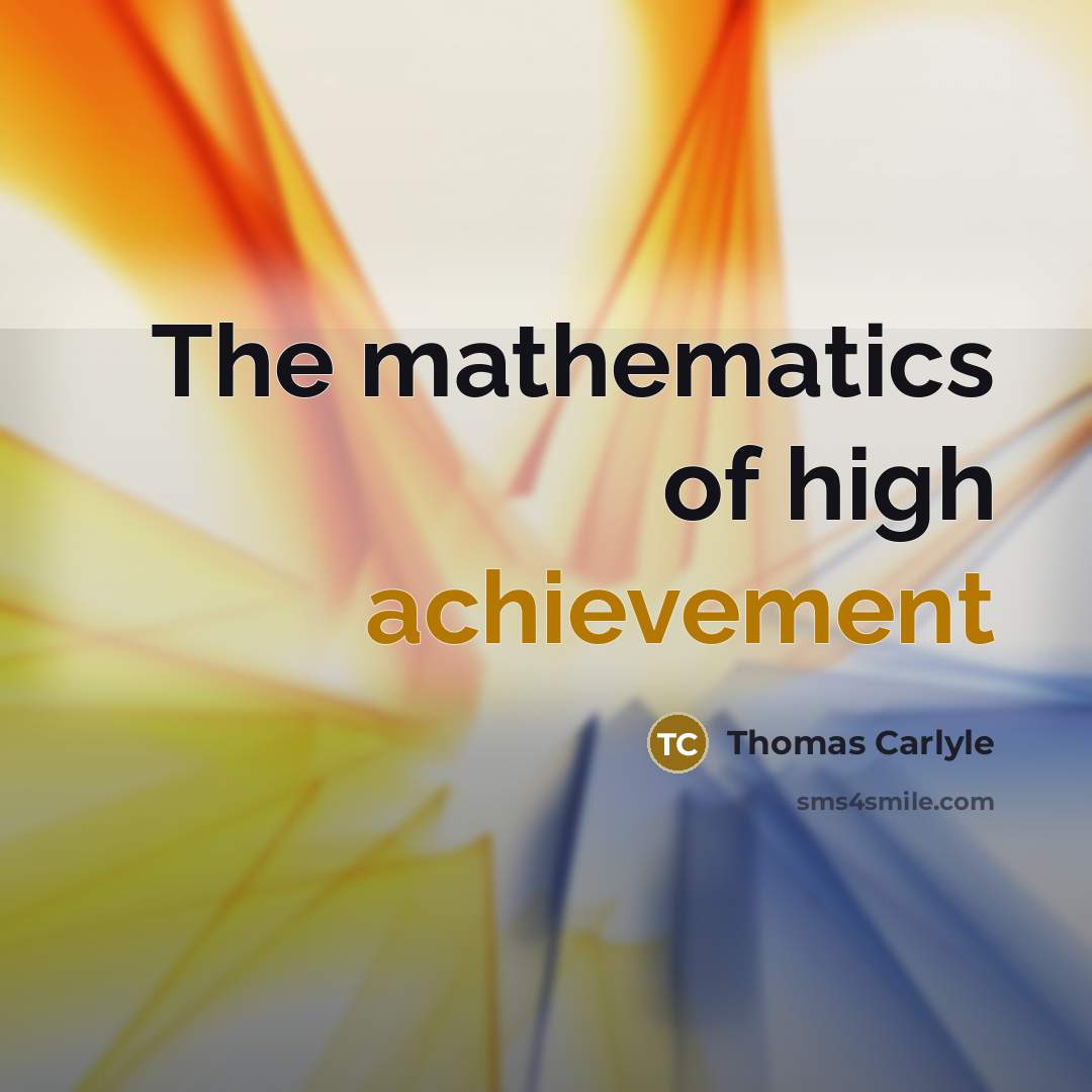 “The mathematics of high achievement…” quote by Thomas Carlyle