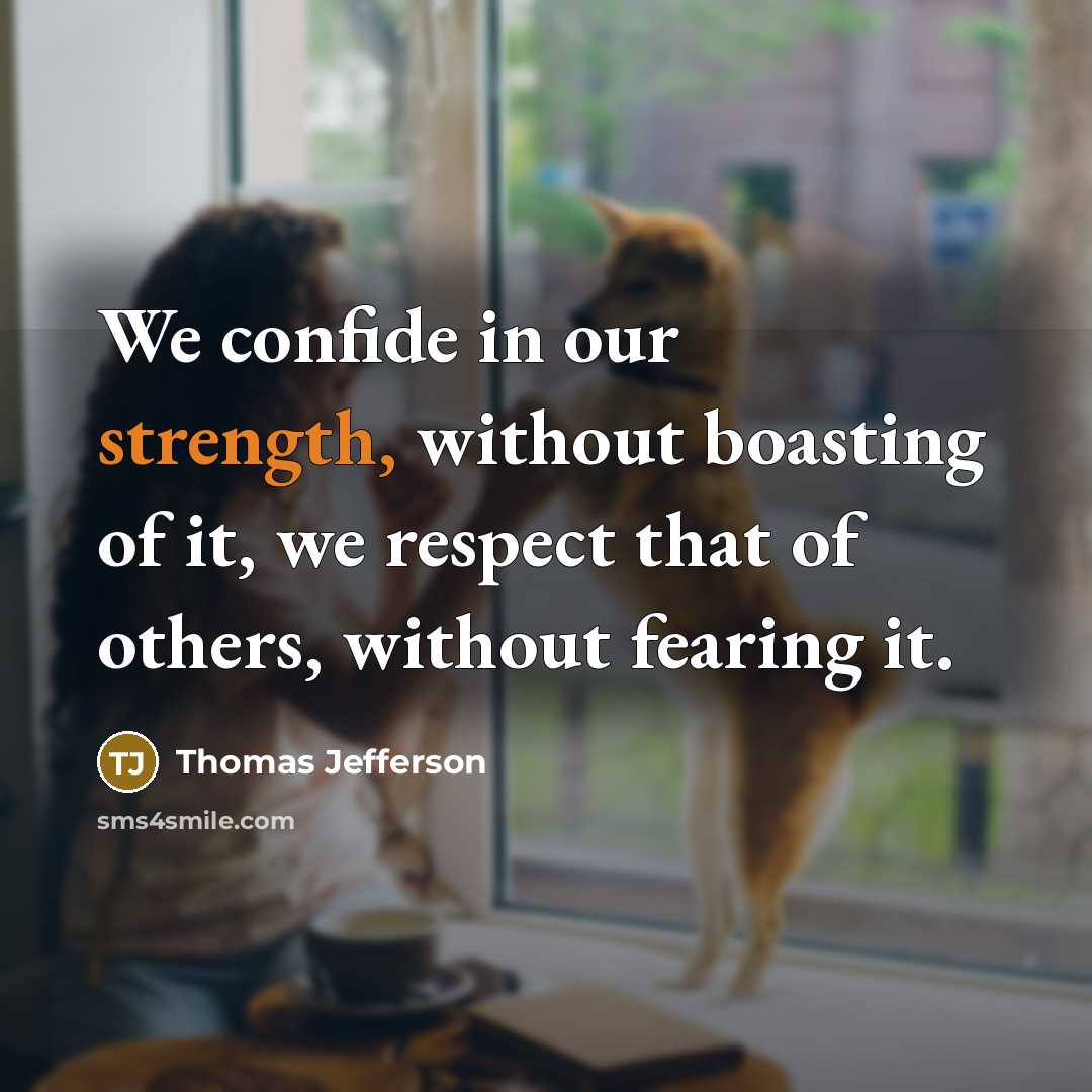 “We confide in our strength, without boasting of it, we…” quote by Thomas Jefferson
